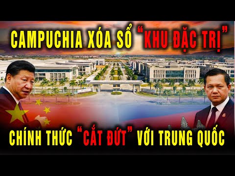 Chấn động! Campuchia xóa sổ đặc khu, chính thức Tuyên Bố cắt đứt với Trung Quốc