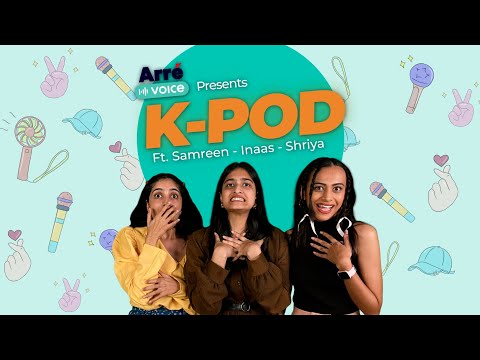 Arré Voice | K-Pod Episode 1 ft. Shriya, Samreen and Inaas | #KPopChat #KPod #KPopCrazed