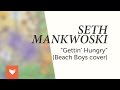 Seth Mankowski - Gettin' Hungry (Beach Boys ...