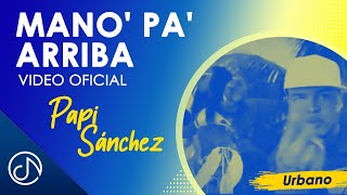 Mano&#39; Pa&#39; Arriba - Papi Sánchez