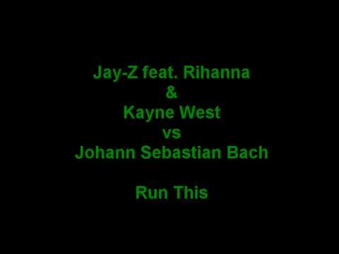Jay-Z feat. Rihanna & Kayne West vs. Johann Sebastian Bach- RUN THIS