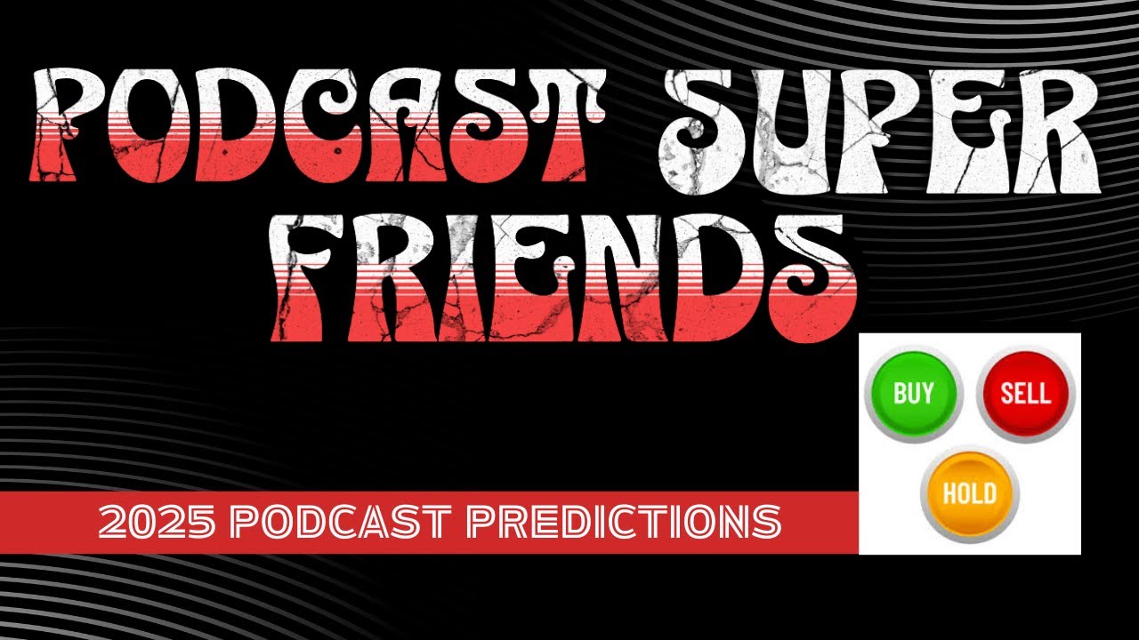 2025 Podcast Predictions: Buy Sell or Hold
