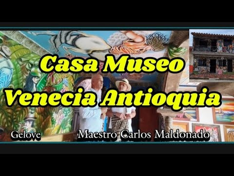 Casa Museo Venecia Antioquia. Maestro Carlos A. Maldonado