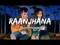 Raanjhana Arijit Singh Song Slowed And Reverb Lofi Mix