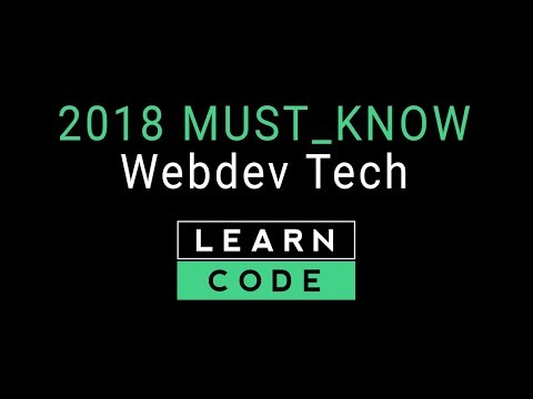Web Development 2018 - The Must-Know Tech
