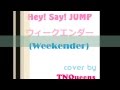 ウィークエンダー (Weekender) - (Hey! Say! JUMP cover) 
