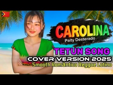 🇹🇱 Carolina – Paity Desterado | Tetun Song Cover Version 2025 🎶 Smooth Romántica Reggae Latino Style
