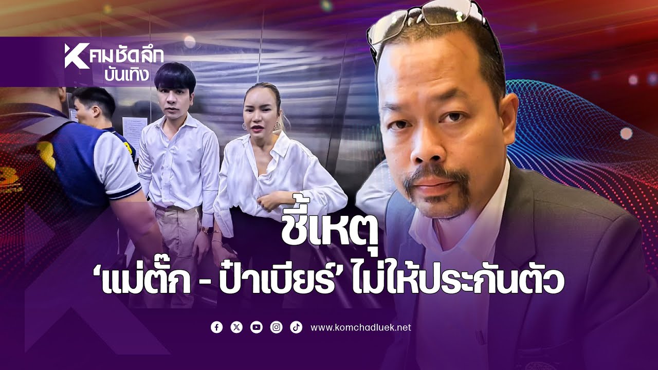 ทนายไพศาล ชี้เหตุ 'แม่ตั๊ก - ป๋าเบียร์' ไม่ให้ประกันตัว