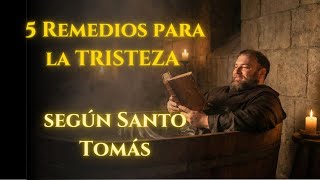 5 Remedios para la TRISTEZA según Santo Tomás (El #4 te sorprenderá)