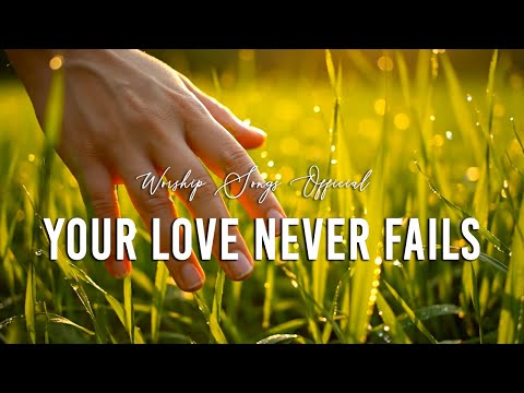 Your Love Never Fails | Worship Songs Official