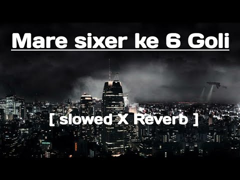 mare Sixer ke 6 goli | [ slowed X Reverb ] lofi song | Bhojpuri lofi song | bhojpuri slowed X Reverb