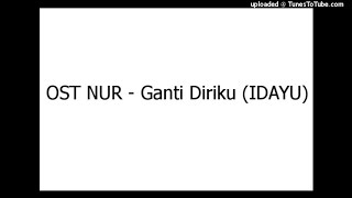 OST NUR - Ganti Diriku (IDAYU)