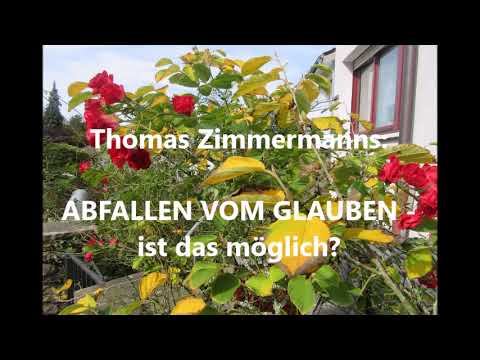 ABFALLEN VOM GLAUBEN - ist das möglich? Verlierbarkeit /  Unverlierbarkeit des Heils? T. Zimmermanns