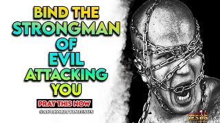 Bind the Strongman of Evil Attacking You | DONT IGNORE THIS PRAYER. #warfareprayer