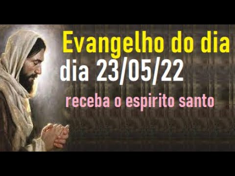 evangelho do dia 23/05/22- receba o espirito santo
