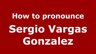 How to pronounce Sergio Vargas Gonzalez