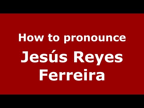 How to pronounce Jesús Reyes Ferreira (Mexico/Mexican Spanish) - PronounceNames.com