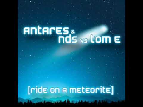Antares & NDS vs  Tom E   Ride On A Meteorite Club Mix