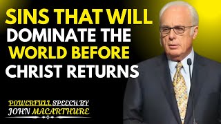 "Sins That Will Dominate the World Before Christ Returns | John MacArthur Motivation"