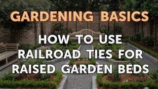 How to Use Railroad Ties for Raised Garden Beds