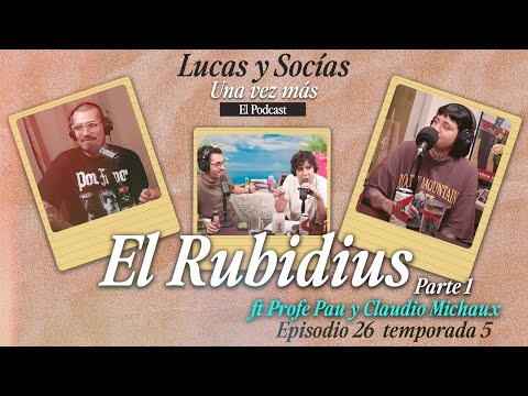 (Parte 1) El Rubidius Feat. Claudio Michaux y Profe Pau | Lucas y Socias, Una Vez Más | #T05 #EP26