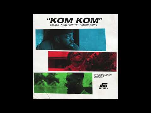 Timaya, King Perryy & Patoranking - Kom Kom (Official Audio)