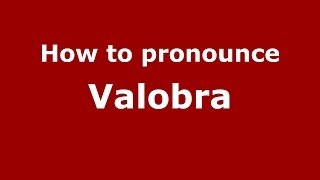How to pronounce Valobra