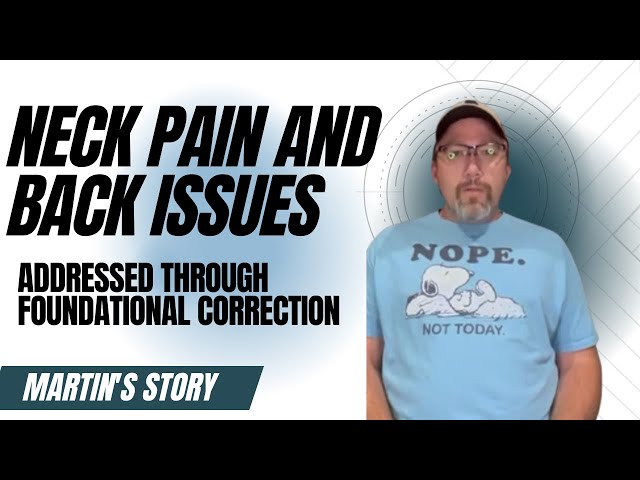 Neck Pain and Back Pain Issues Addressed Through Foundational Correction
