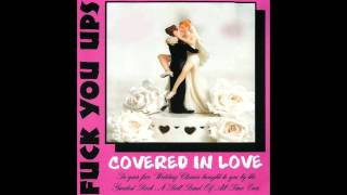Fuck You Ups - Covered In Love