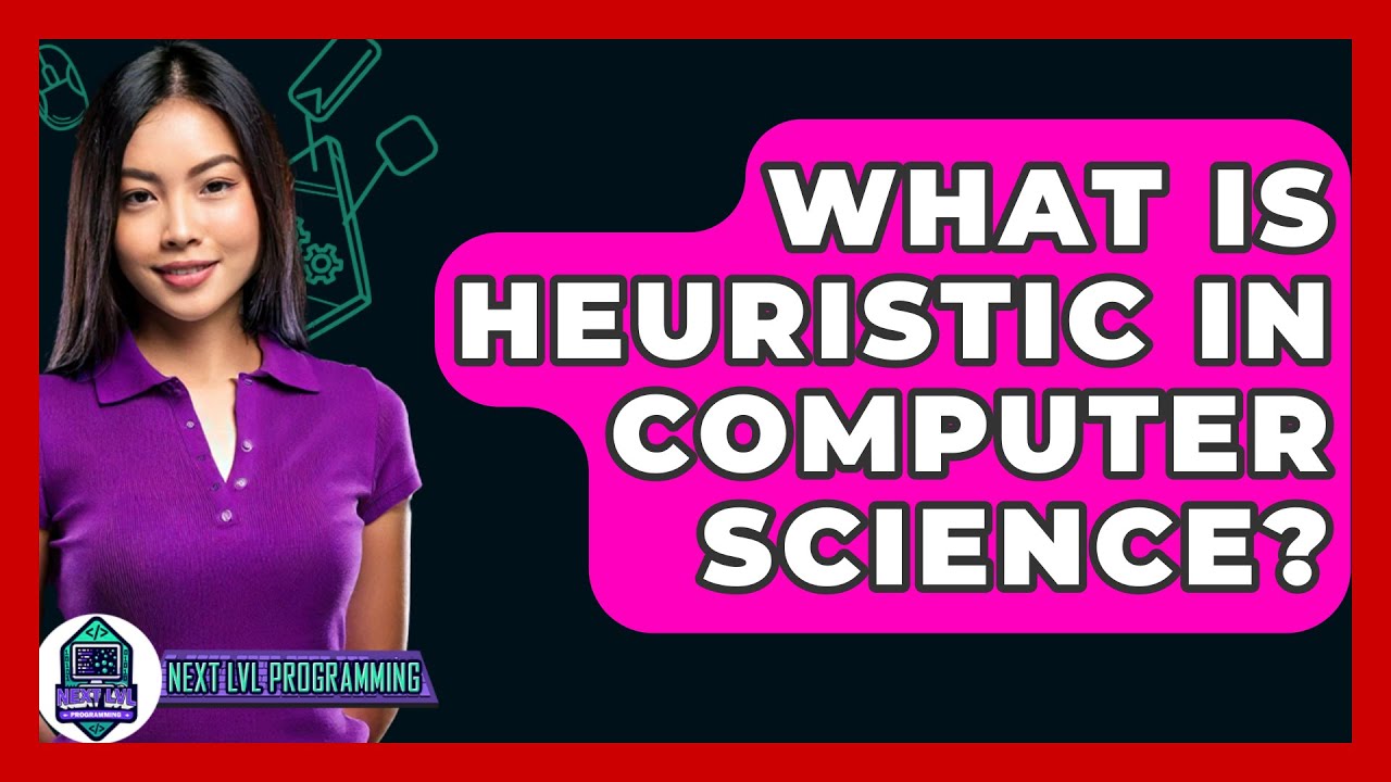 What Is Heuristic In Computer Science? - Next LVL Programming
