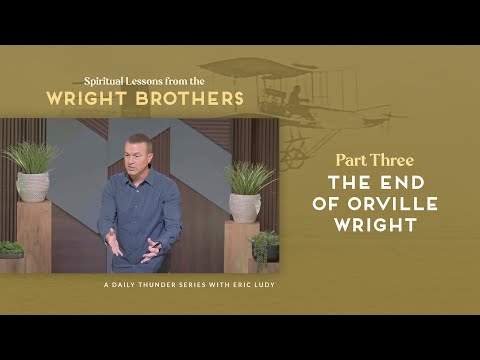The End of Orville Wright // Spiritual Lessons from the Wright Brothers 03 (Eric Ludy)