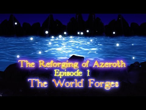 The Reforging of Azeroth Part 1: The World Forges [Lore Video]