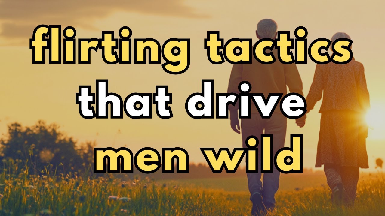 Flirting Tactics That Drive Men Wild – 7 Effective Tips for Women