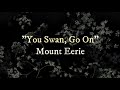 Mount Eerie - You Swan, Go On | Lyrics