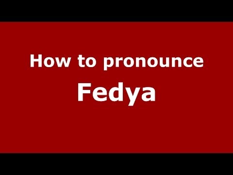 How to pronounce Fedya (Russian/Russia) - PronounceNames.com