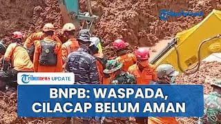 BNPB Temukan Rekahan Baru Dekat Mahkota Longsor, Peringatkan Cilacap Belum Sepenuhnya Aman
