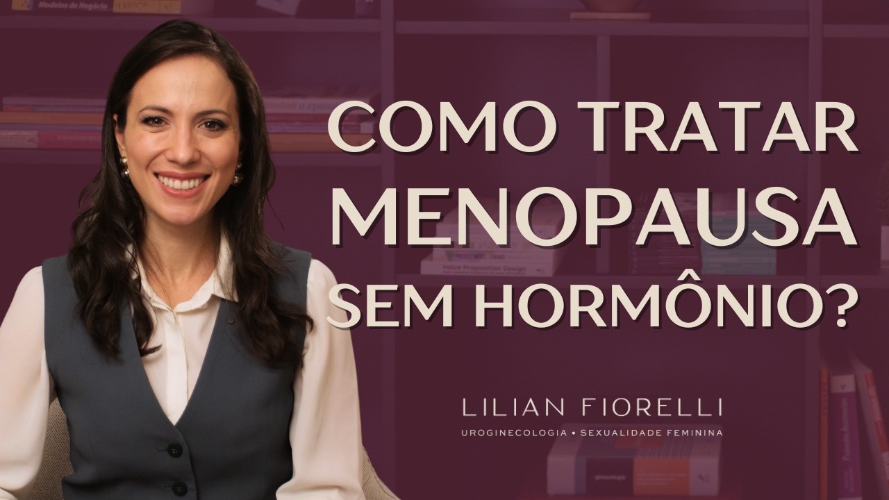 TRATAMENTO DA MENOPAUSA SEM HORMÔNIOS | Dra. Lilian Fiorelli