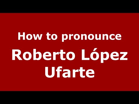 How to pronounce Roberto López Ufarte (Spain/Spanish) - PronounceNames.com