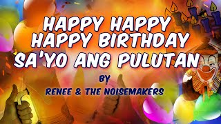 HAPPY HAPPY HAPPY BIRTHDAY SA&#39;YO ANG PULUTAN - Renee &amp; The Noisemakers (Lyric Video)