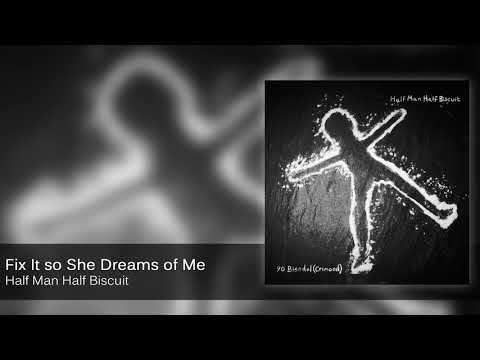Fix It So She Dreams of Me - Half Man Half Biscuit