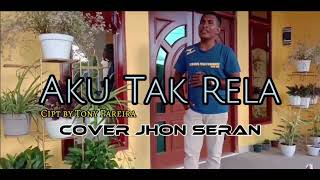 Download lagu AKU TAK RELA || Cover JHON SERAN || Cipt TONI PARERA || Nostalgia mp3
