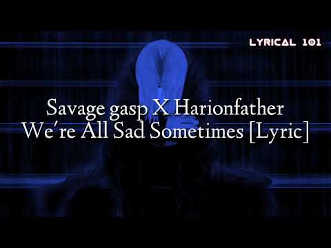 Savage ga$p X 🌸haroinfather🌸 - We're All Sad Sometimes [Lyric]