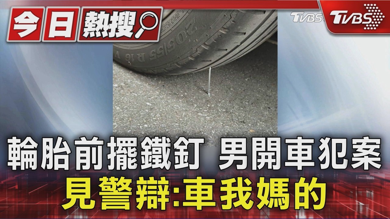 輪胎前擺鐵釘 男開車犯案 見警辯:車我媽的