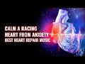 Calm A Racing Heart From Anxiety | Overcome Your Worrying Stress and Fear | Best Heart Repair Music