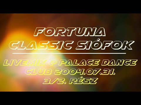 Fortuna Classic Siófok - Livemix-2 @ Palace Dance Club 2004.07.31.