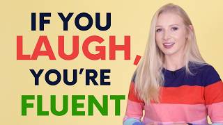 If you laugh, you're fluent.