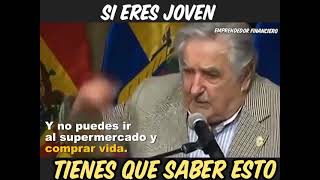 "y si eres joven tienes que saber esto la vida se te escapa" Pepe Mujica