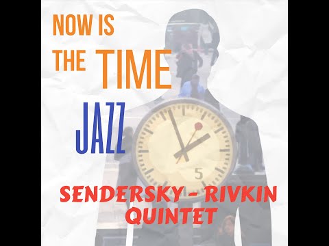 Now is the Time - Sendersky-Rivkin Quintet