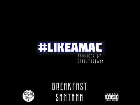 Breakfast Santana - #LIKEAMAC (produced by Streetiebaby)