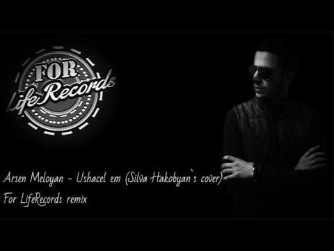 Arsen Meloyan -  Ushacel em (Silva Hakobyan`s cover) // For LifeRecords remix